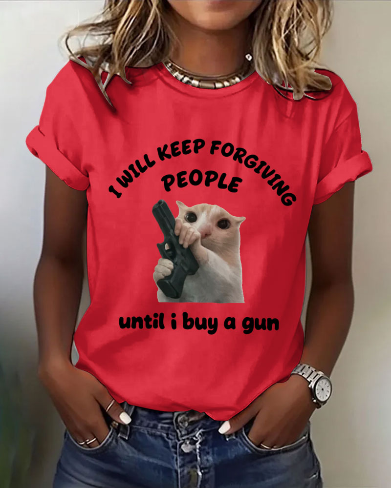 I Will Keep Forgiving People Until I Buy A Gun 100% Cotton Crew Neck Short Sleeve Tshirt