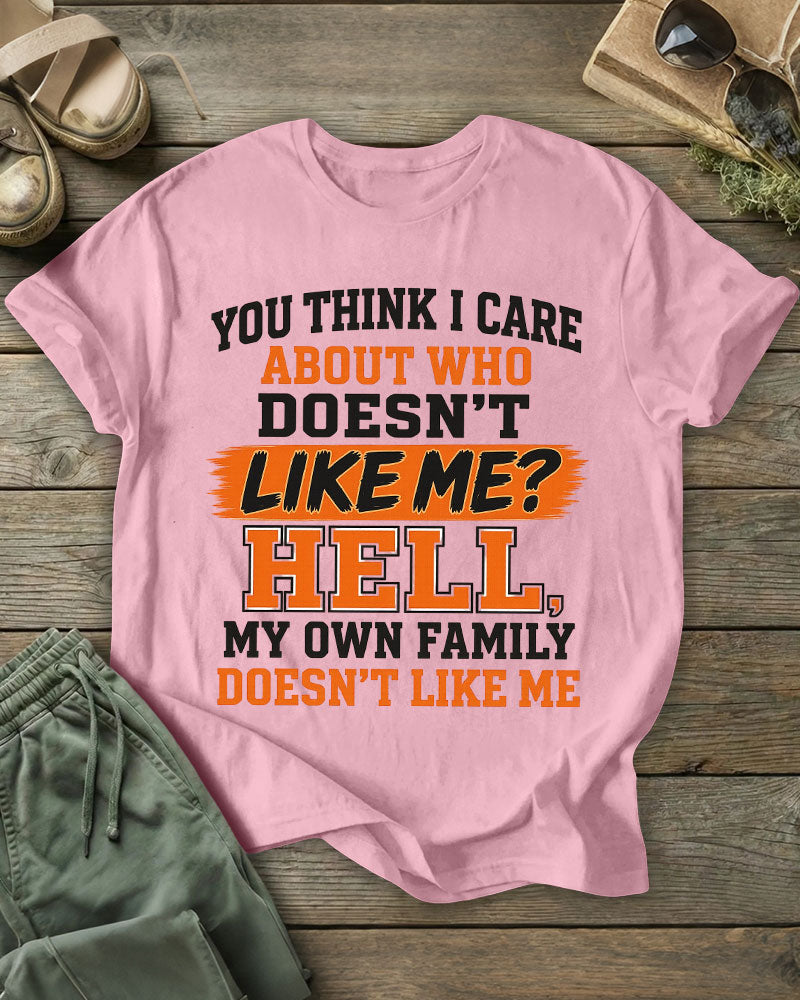 YOU THINK I CARE ABOUT WHO DOESN’T LIKE ME? LIKE ME?100% Cotton Crew Neck Short Sleeve Tshirt