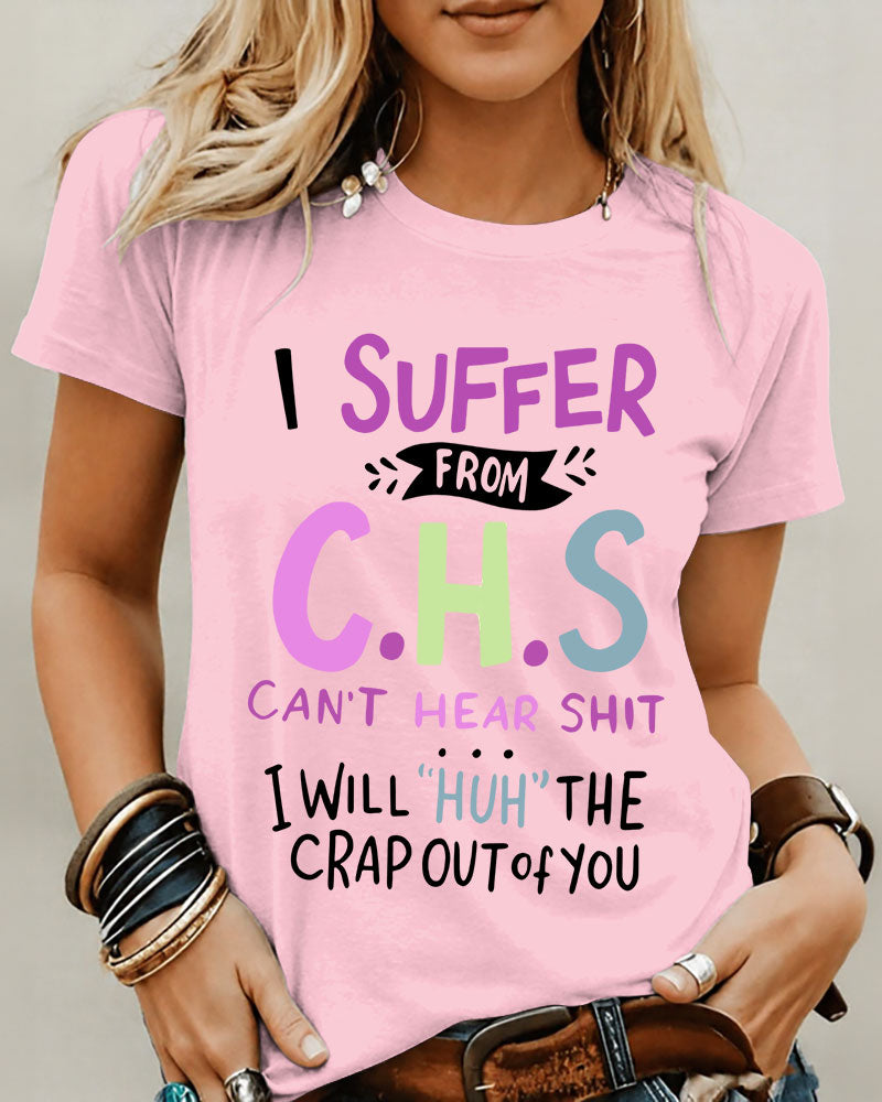 I Suffer From C.H.S Can't Hear Shit I Will "huh" The Crap Out of You100% Cotton Crew Neck Short Sleeve Tshirt