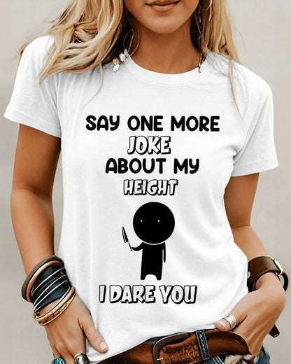 I Dare You Say One More Joke About My Height 100% Cotton Crew Neck Short Sleeve Tshirt