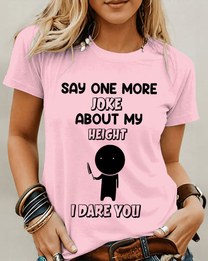 I Dare You Say One More Joke About My Height 100% Cotton Crew Neck Short Sleeve Tshirt