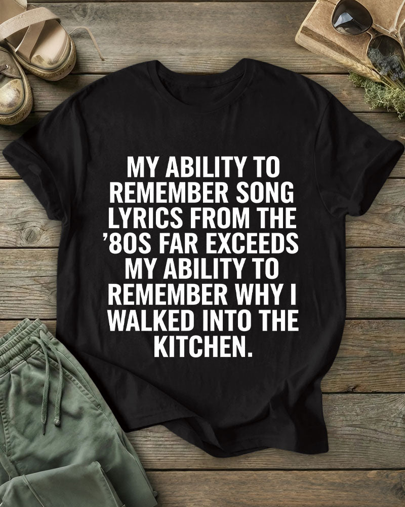 My Ability To Remember Song Lyrics From The ’80s Far Exceeds My Ability To Remember Why I Walked Into The Kitchen 100% Cotton Crew Neck Short Sleeve Tshirt