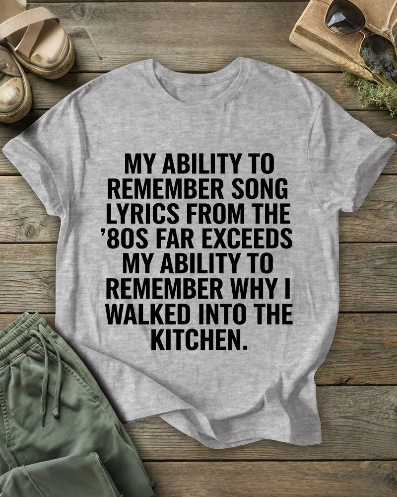 My Ability To Remember Song Lyrics From The ’80s Far Exceeds My Ability To Remember Why I Walked Into The Kitchen 100% Cotton Crew Neck Short Sleeve Tshirt