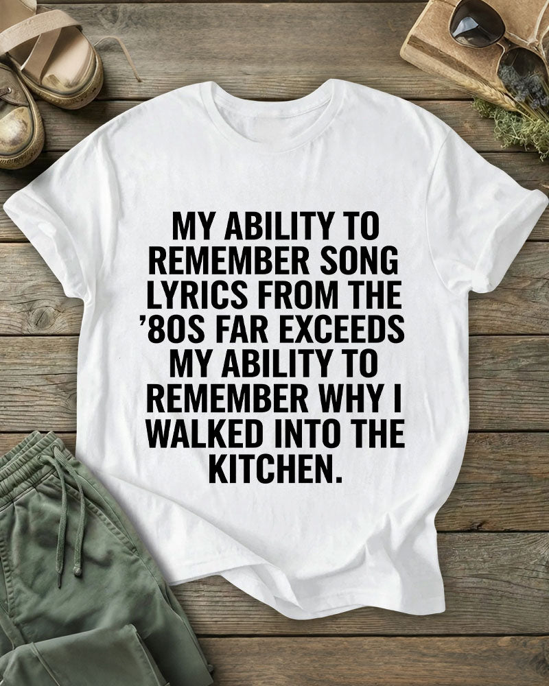 My Ability To Remember Song Lyrics From The ’80s Far Exceeds My Ability To Remember Why I Walked Into The Kitchen 100% Cotton Crew Neck Short Sleeve Tshirt