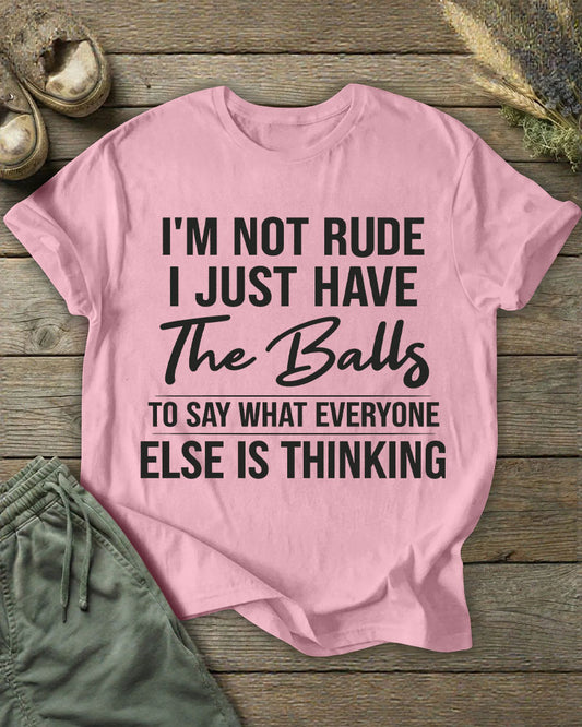 I'm Not Rude I Just Have The Balls To Say What Everyone Else Is Thinking 100% Cotton Crew Neck Short Sleeve Tshirt