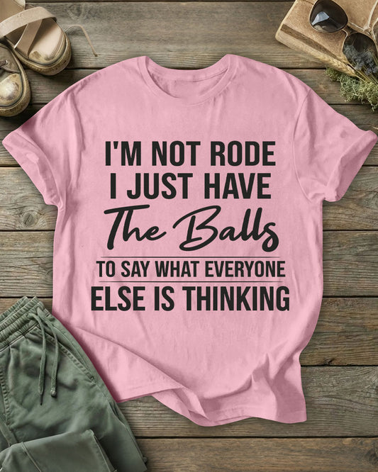 I'm Not Rude I Just Have The Balls To Say What Everyone Else Is Thinking 100% Cotton Crew Neck Short Sleeve Tshirt