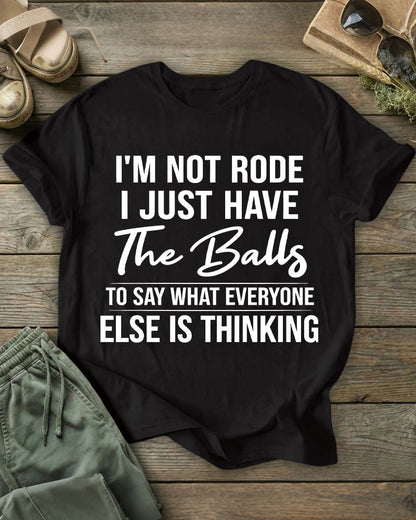 I'm Not Rude I Just Have The Balls To Say What Everyone Else Is Thinking 100% Cotton Crew Neck Short Sleeve Tshirt