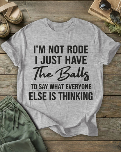 I'm Not Rude I Just Have The Balls To Say What Everyone Else Is Thinking 100% Cotton Crew Neck Short Sleeve Tshirt