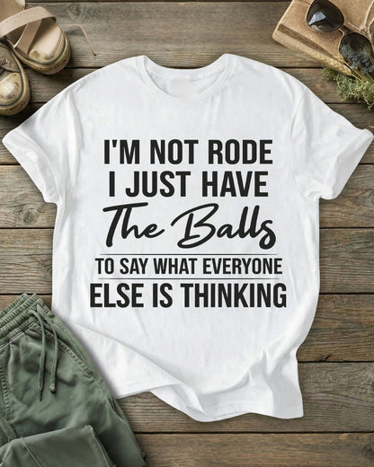 I'm Not Rude I Just Have The Balls To Say What Everyone Else Is Thinking 100% Cotton Crew Neck Short Sleeve Tshirt