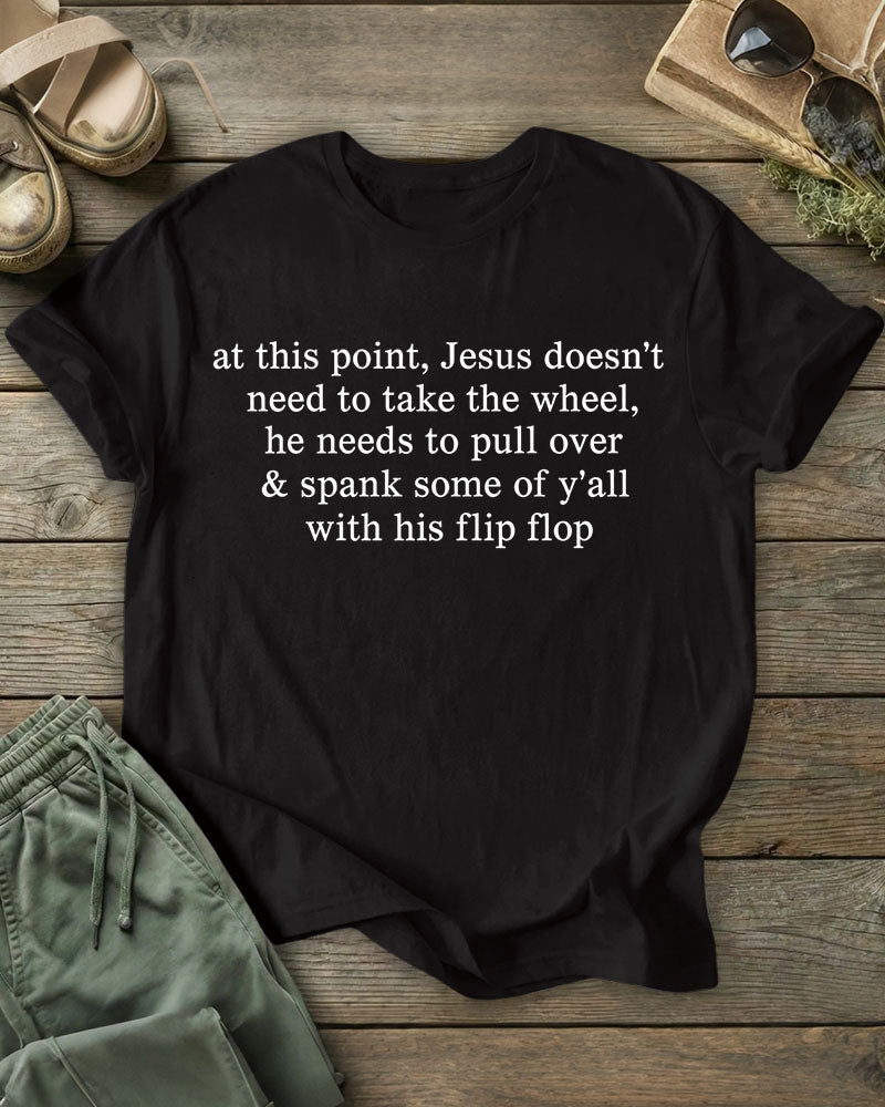 Jesus Doesn’t Need To Take The Wheel, He Needs To Pull Over 100% Cotton Crew Neck Short Sleeve Tshirt
