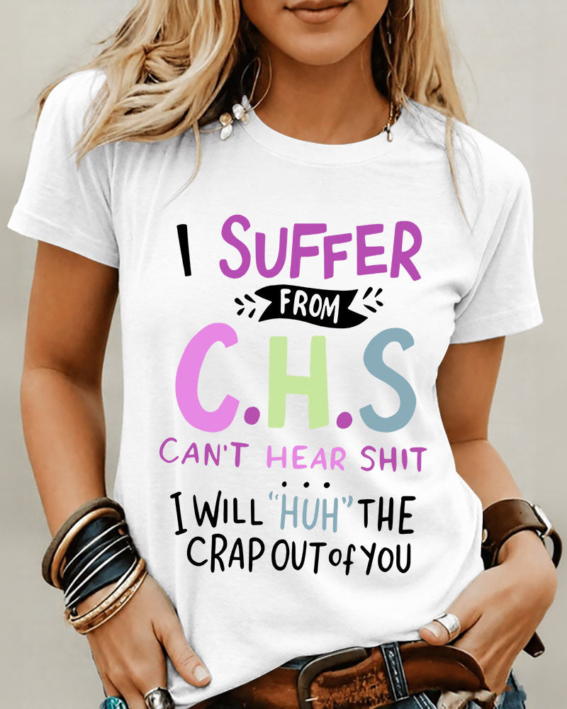I Suffer From C.H.S Can't Hear Shit I Will "huh" The Crap Out of You100% Cotton Crew Neck Short Sleeve Tshirt