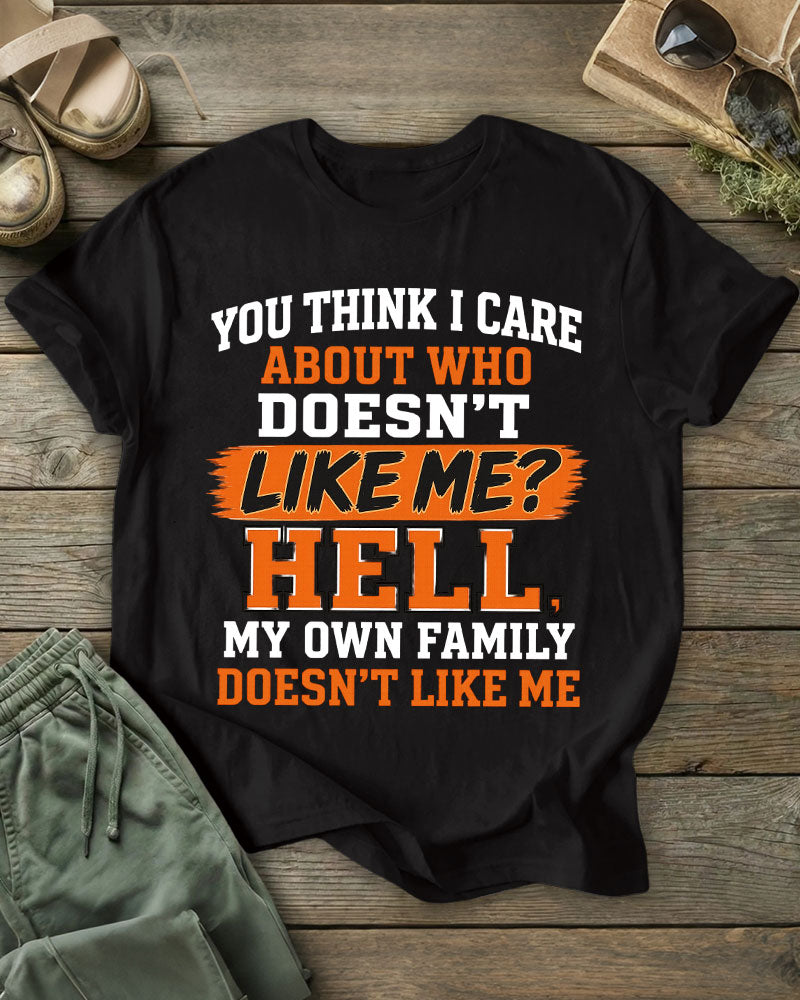 YOU THINK I CARE ABOUT WHO DOESN’T LIKE ME? LIKE ME?100% Cotton Crew Neck Short Sleeve Tshirt