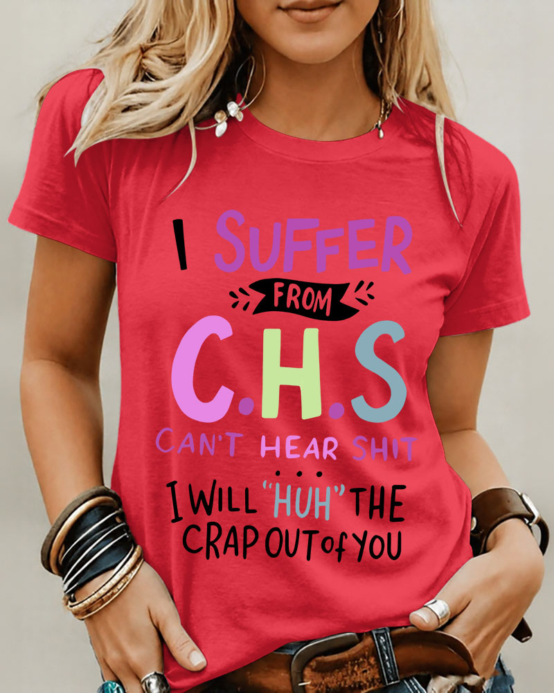 I Suffer From C.H.S Can't Hear Shit I Will "huh" The Crap Out of You100% Cotton Crew Neck Short Sleeve Tshirt