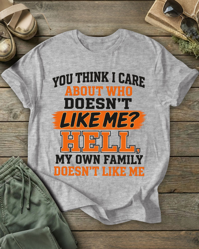 YOU THINK I CARE ABOUT WHO DOESN’T LIKE ME? LIKE ME?100% Cotton Crew Neck Short Sleeve Tshirt