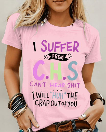 I Suffer From C.H.S Can't Hear Shit I Will "huh" The Crap Out of You100% Cotton Crew Neck Short Sleeve Tshirt