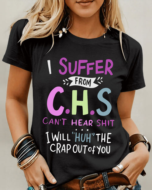 I Suffer From C.H.S Can't Hear Shit I Will "huh" The Crap Out of You100% Cotton Crew Neck Short Sleeve Tshirt