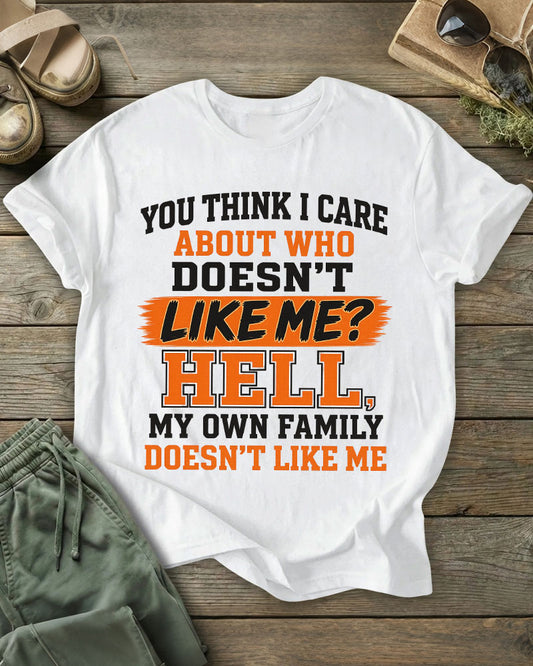 YOU THINK I CARE ABOUT WHO DOESN’T LIKE ME? LIKE ME?100% Cotton Crew Neck Short Sleeve Tshirt