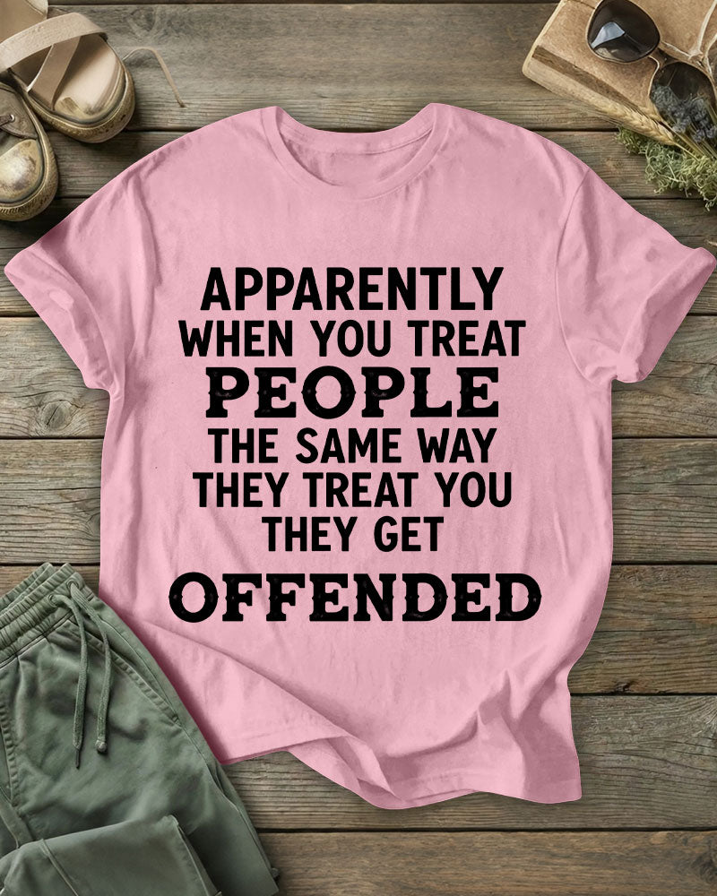 Apparently When You Treat People The Same Way They Treat You 100% Cotton Crew Neck Short Sleeve Tshirt