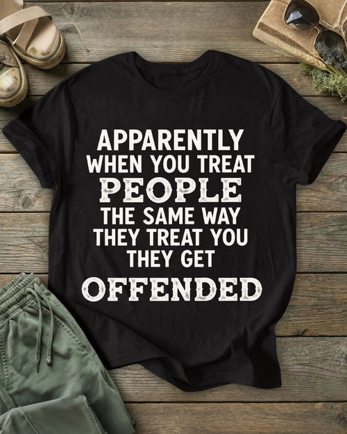 Apparently When You Treat People The Same Way They Treat You 100% Cotton Crew Neck Short Sleeve Tshirt