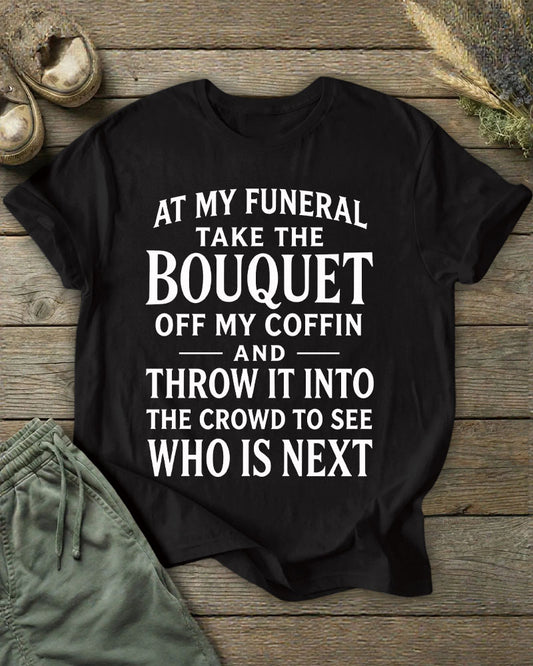 Funeral Flower Throwing Who's Next Dark Humor Slogan Printed T-shirt