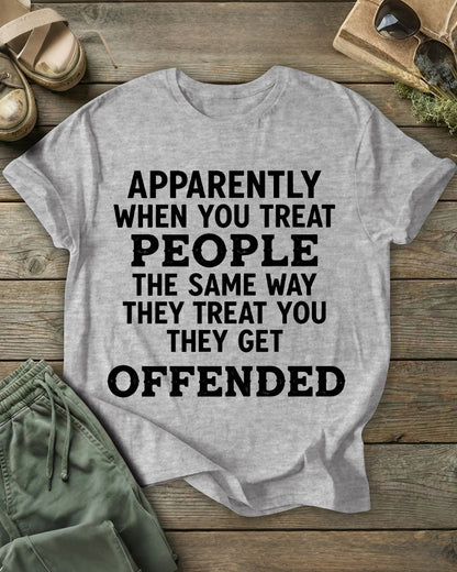 Apparently When You Treat People The Same Way They Treat You 100% Cotton Crew Neck Short Sleeve Tshirt