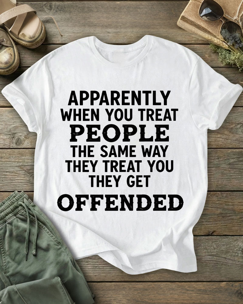 Apparently When You Treat People The Same Way They Treat You 100% Cotton Crew Neck Short Sleeve Tshirt