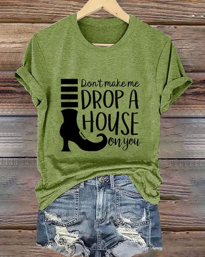 Women's Don't Make Me Drop A House On You Print Crew Neck T-Shirt