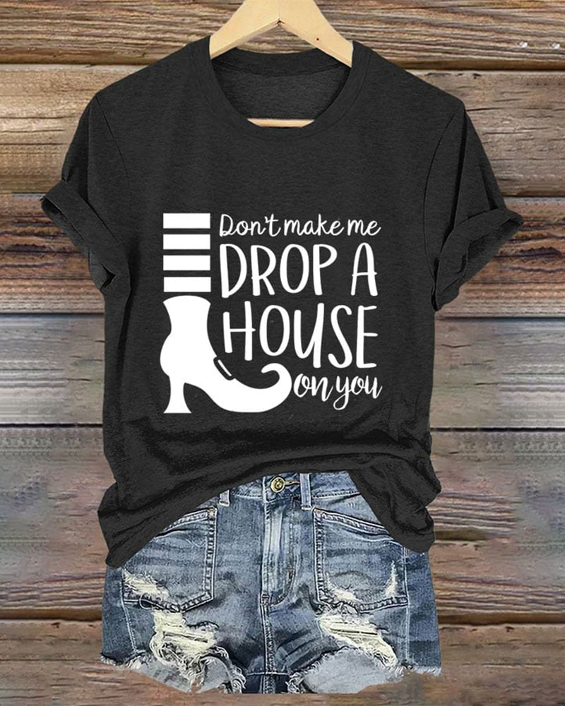 Women's Don't Make Me Drop A House On You Print Crew Neck T-Shirt