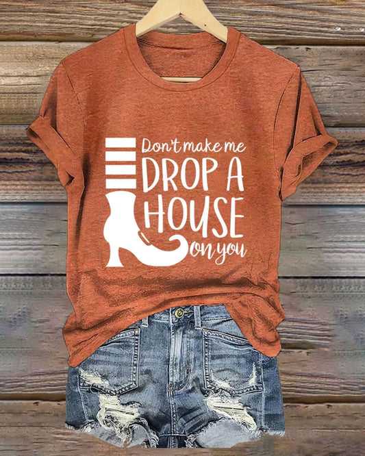 Women's Don't Make Me Drop A House On You Print Crew Neck T-Shirt