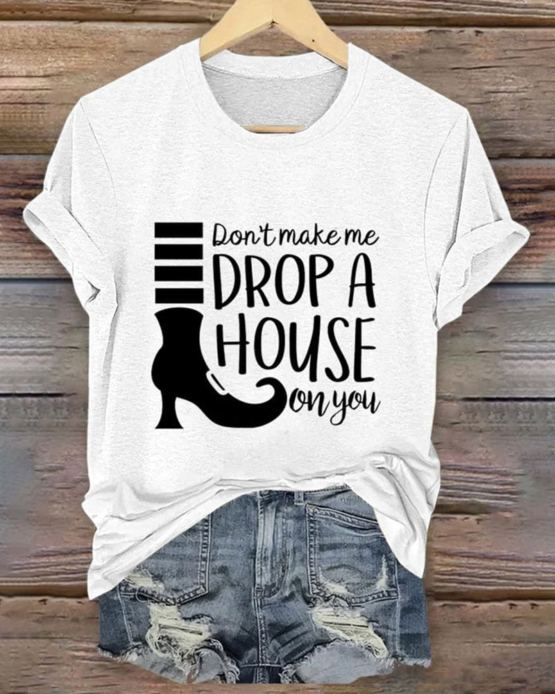 Women's Don't Make Me Drop A House On You Print Crew Neck T-Shirt