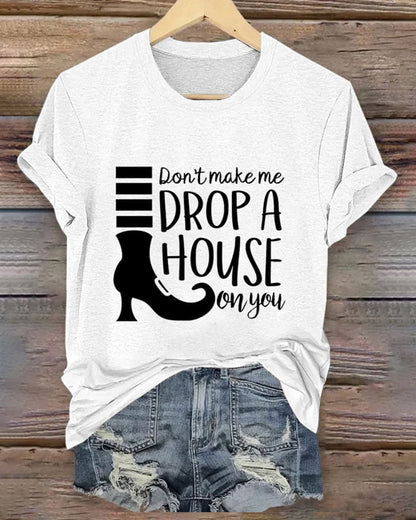 Women's Don't Make Me Drop A House On You Print Crew Neck T-Shirt